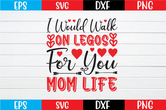 I Would Walk on Legos for You Mom Life Graphics and Crafts Review