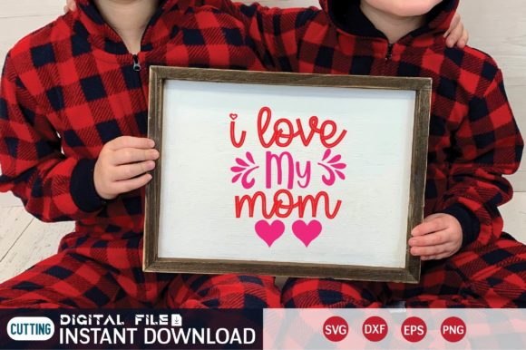 Love Svg Design I Love My Mom Graphics And Crafts